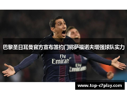 巴黎圣日耳曼官方宣布签约门将萨福诺夫增强球队实力